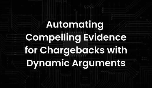 Automating Compelling Evidence for Chargebacks with Dynamic Arguments